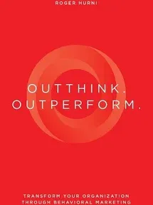 Outthink. Outperform.: Transform Your Organization Through Behavioral Marketing