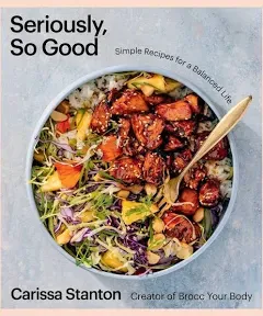 Seriously, So Good : Simple Recipes for a Balanced Life, Hardcover by Stanton...