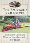 The Backyard Railroader: Building and Operating a Miniature Steam Locomotive [Book]