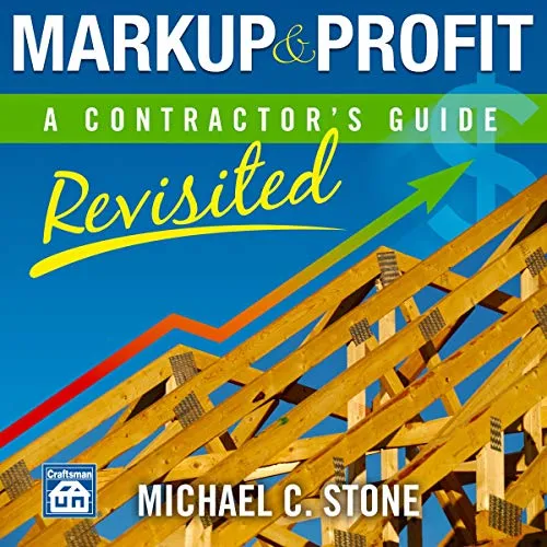 Markup &amp; Profit: A Contractor&#039;s Guide, Revisited: By Michael Stone