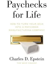 Paychecks for Life: How to Turn Your 401(k) Into a Paycheck Manufacturing Company