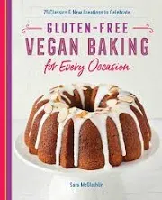 Gluten-Free Vegan Baking for Every Occasion: 75 Classics and New Creations to Celebrate