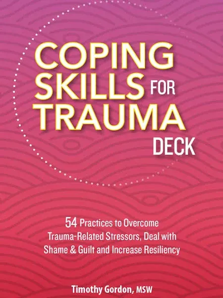 Coping Skills for Trauma Deck: 54 Practices to Overcome Trauma-Related Stressors, Deal with Shame & Guilt and Increase Resiliency