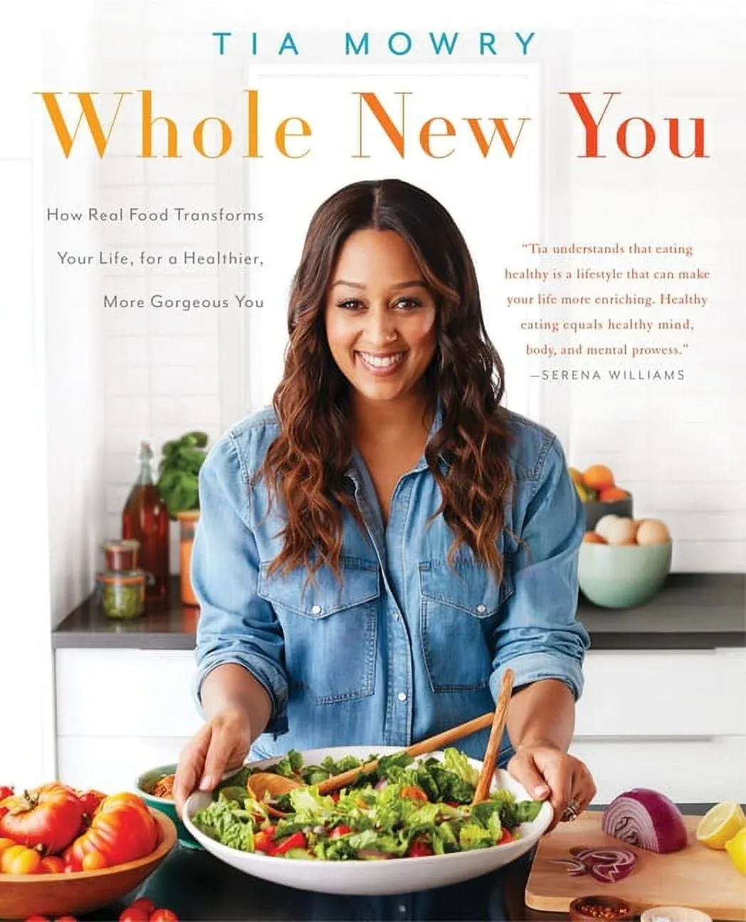 Whole New You: How Real Food Transforms Your Life, for a Healthier, More Gorgeous You: A Cookbook [Book]