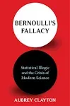 Bernoulli's Fallacy: Statistical Illogic and the Crisis of Modern Science