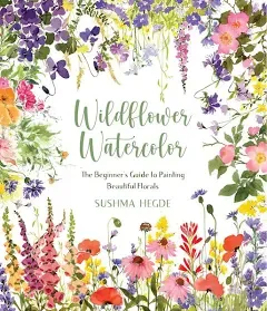 Wildflower Watercolor: The Beginner’s Guide to Painting Beautiful Florals [Spiral-bound] Sushma Hegde