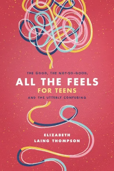 All the Feels for Teens: The Good, the Not-So-Good, and the Utterly Confusing [Book]