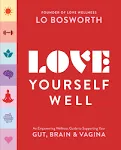 Love Yourself Well: An Empowering Wellness Guide to Supporting Your Gut, Brain, and Vagina [Book]