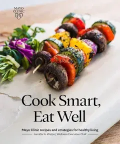 Cook Smart, Eat Well : Mayo Clinic Recipes and Strategies for Healthy Living,...