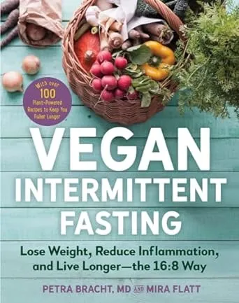 Vegan Intermittent Fasting: Lose Weight, Reduce Inflammation, and Live Longer - The 16:8 Way - With Over 100 Plant-Powered Recipes to Keep You Fuller Longer