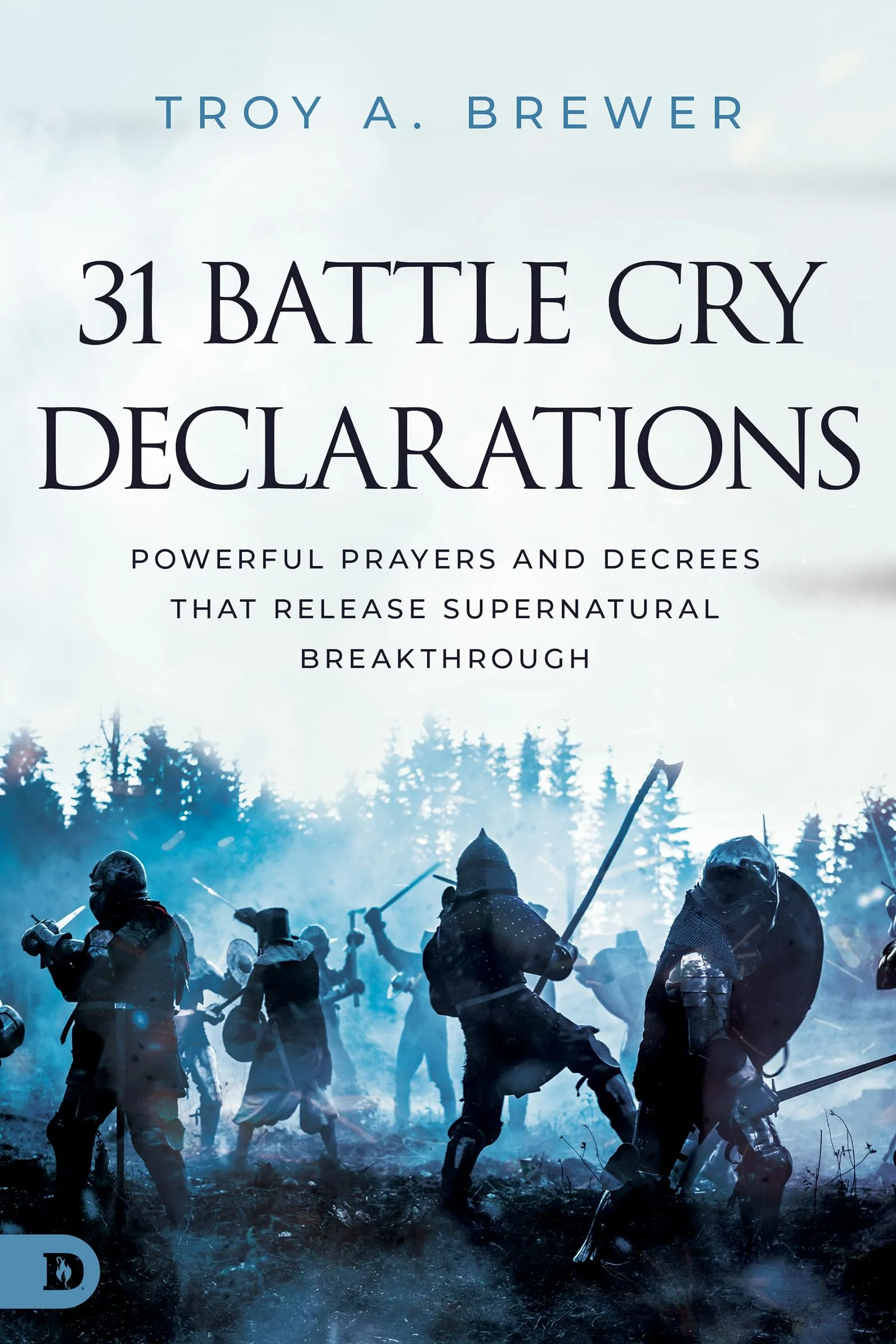 31 Battle Cry Declarations: Powerful Prayers and Decrees That Release by Brewer