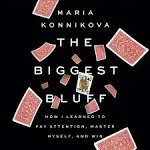 The Biggest Bluff: How I Learned to Pay Attention, Master Myself, and Win [Book]