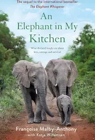 An Elephant in My Kitchen: What the Herd Taught Me about Love, Courage and Survival