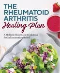 The Rheumatoid Arthritis Healing Plan: A Holistic Guide and Cookbook f