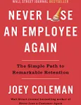 Never Lose an Employee Again: The Simple Path to Remarkable Retention