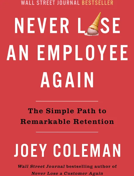 Never Lose an Employee Again: The Simple Path to Remarkable Retention