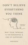 Don't Believe Everything You Think (Expanded Edition): Why Your Thinking Is The Beginning & End Of Suffering [Book]