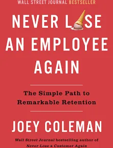 Never Lose an Employee Again: The Simple Path to Remarkable Retention