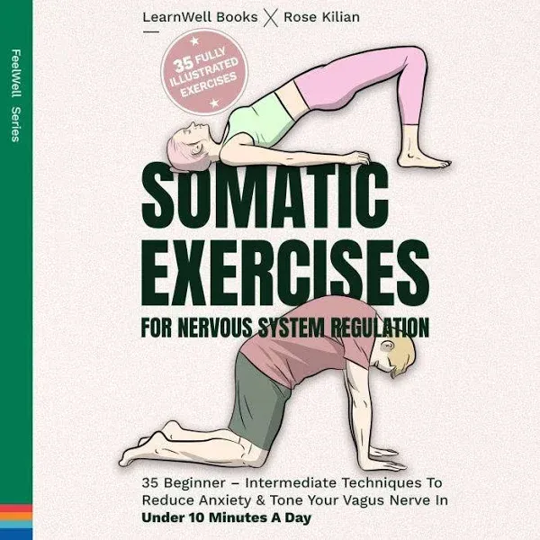 Somatic Exercises For Nervous System Regulation: 35 Beginner – Intermediate Techniques To Reduce Anxiety & Tone Your Vagus Nerve In Under 10 Minutes A Day [Book]