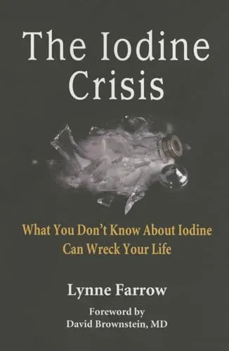 The Iodine Crisis: What You Don't Know about Iodine Can Wreck Your Life