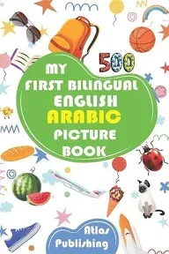 My First Bilingual Arabic English Picture Book: 500 Words of the Classical Arabic Language - A Visual Dictionary with Illustrated Words on Everyday Themes - Learn Arabic Vocabulary for Kids and Beginner Adults