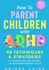 How to Parent Children with ADHD: 48 Techniques & Strategies to Undestand and Support Your Neurodivergent Child