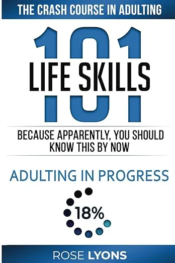 Life Skills 101: The Crash Course in Adulting - Because Apparently You Should Know this by Now