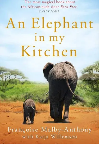 An Elephant in My Kitchen: What the Herd Taught Me about Love, Courage and Survival