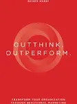 Outthink. Outperform.: Transform Your Organization Through Behavioral Marketing