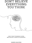 Don't Believe Everything You Think: Why Your Thinking is the Beginning & End of Suffering