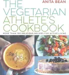 The Vegetarian Athlete's Cookbook: More Than 100 Delicious Recipes for Active Living - Anita Bean