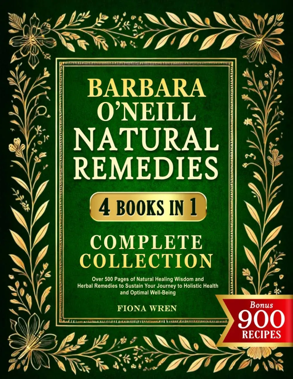 Barbara O’Neill Natural Remedies Complete Collection: Over 500 Pages of Natural Healing Wisdom and Herbal Remedies to Sustain Your Journey to Holistic Health and Optimal Well-Being