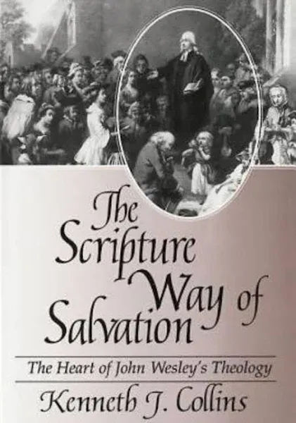 The Scripture Way of Salvation: The Heart of John Wesley&#039;s Theology - GOOD