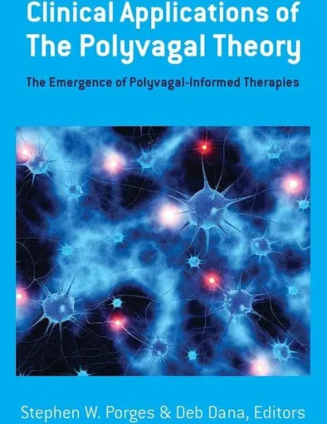 Clinical Applications of the Polyvagal Theory - The Emergence of Polyvagal-Informed Therapies (Norton Series on Interpersonal Neurobiology (Hardcover)): 0