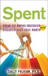 Spent: Break the Buying Obsession and Discover Your True Worth by Sally Palaian