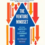 The Venture Mindset: How to Make Smarter Bets and Achieve Extraordinary Growth [Book]