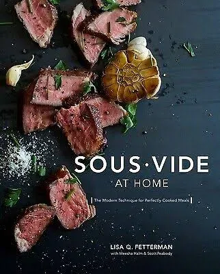 Sous Vide at Home: The Modern Technique for Perfectly Cooked Meals