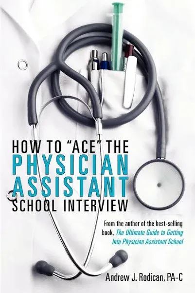 How to Ace the Physician Assistant School Interview, 2nd Edition [Book]