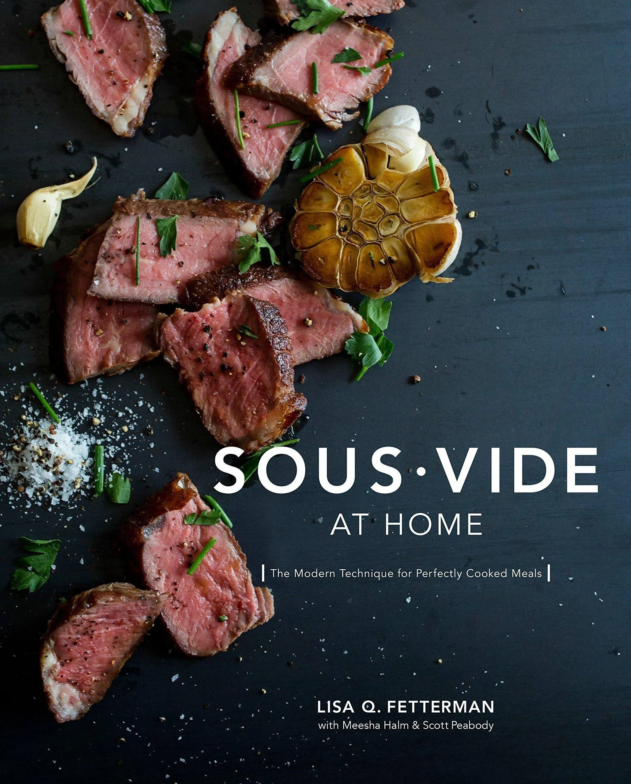 Sous Vide at Home: The Modern Technique for Perfectly Cooked Meals [A Cookbook ...