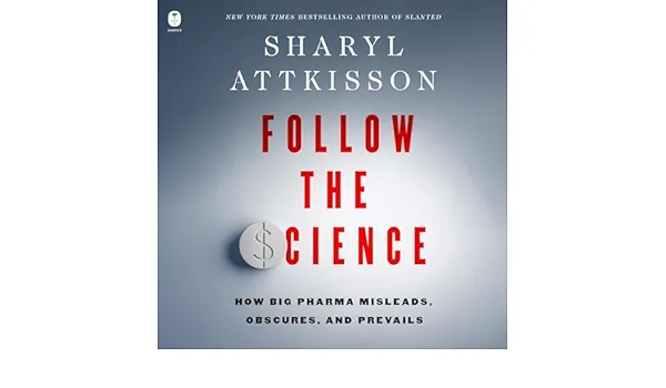 Follow the Science: How Big Pharma Misleads, Obscures, and Prevails