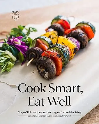 Cook Smart, Eat Well: Mayo Clinic recipes and strategies for healthy living