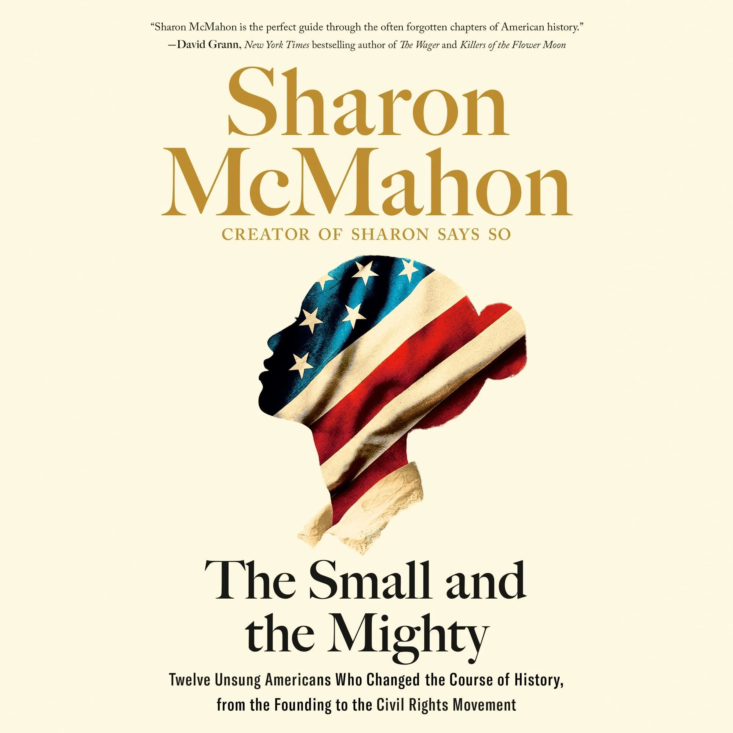 The Small and the Mighty: Twelve Unsung Americans Who Changed the Course of History, from the Founding to the Civil Rights Movement