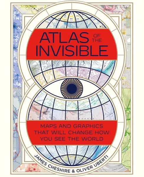 Atlas of the Invisible: Maps &amp; Graphics That Will Change How You See the World b