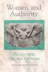 Women and Authority: Re-emerging Mormon Feminism [Book]