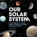 Our Solar System: An Exploration of Planets, Moons, Asteroids, and Other Mysteries of Space [Book]