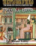 The Egyptian Book of the Dead: The Book of Coming Forth by Day : Mysticism of the Pert M Heru : the Ancient Egyptian Book of Enlightenment [Book]