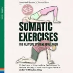 Somatic Exercises For Nervous System Regulation: 35 Beginner – Intermediate Techniques To Reduce Anxiety & Tone Your Vagus Nerve In Under 10 Minutes A Day (FeelWell Series)