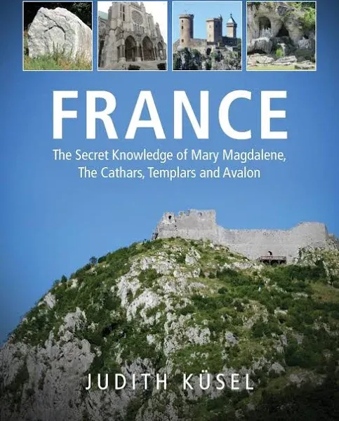 France: The Secret Knowledge of Mary Magdalene, The Cathars, Templars and Avalon