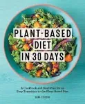 Plant-Based Diet in 30 Days: A Cookbook and Meal Plan for an Easy Transition to the Plant Based Diet [Book]