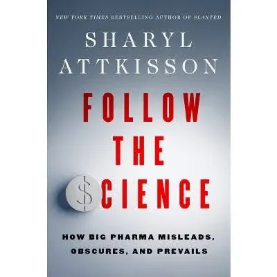 Follow the Science: How Big Pharma Misleads, Obscures, and Prevails